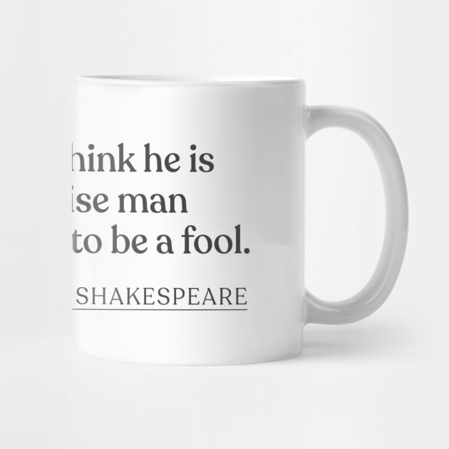 William Shakespeare - The fool doth think he is wise, but the wise man knows himself to be a fool. by Book Quote Merch